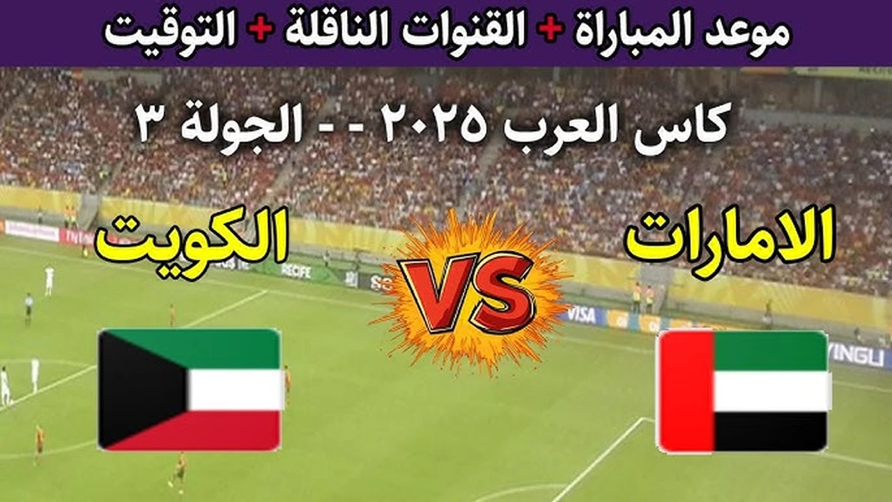 "مباشر من الدوحة".. مباراة الإمارات والكويت بكأس العرب 2025 والتشكيل المتوقع والقنوات الناقلة